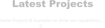 Latest Projects  Some Projects & Examples to show our capabilities.... ྕ