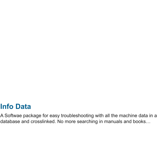 Info Data A Softwae package for easy troubleshooting with all the machine data in a database and crosslinked. No more searching in manuals and books…