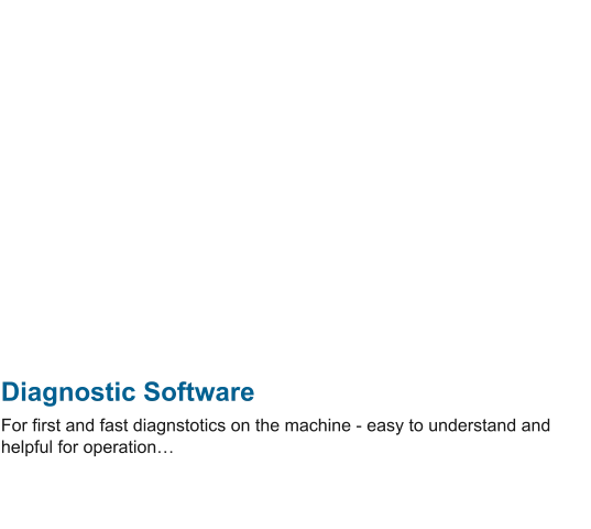 Diagnostic Software For first and fast diagnstotics on the machine - easy to understand and helpful for operation…