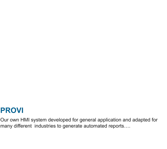 PROVI Our own HMI system developed for general application and adapted for many different  industries to generate automated reports….